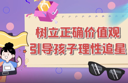 【2023】树立正确价值观，引导孩子理性追星